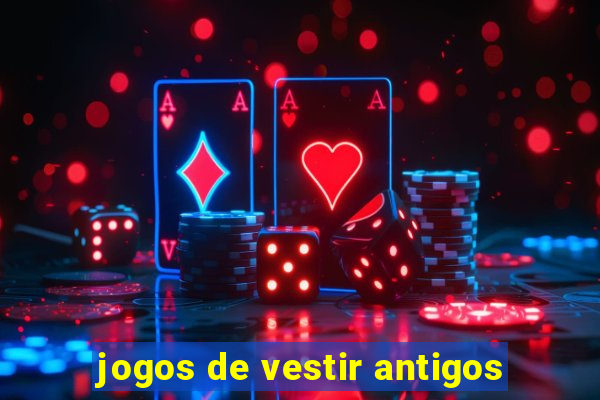 jogos de vestir antigos